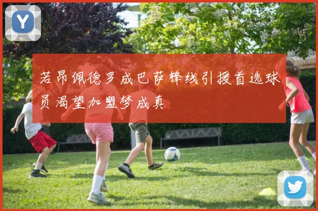 若昂佩德罗成巴萨锋线引援首选球员渴望加盟梦成真