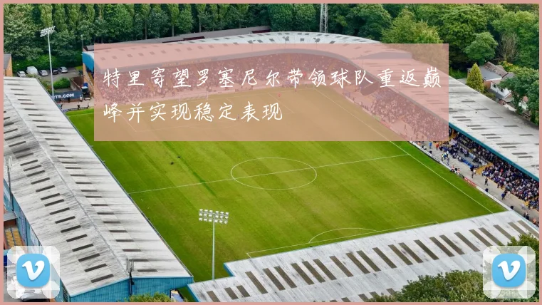 特里寄望罗塞尼尔带领球队重返巅峰并实现稳定表现