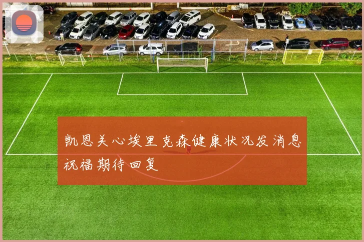凯恩关心埃里克森健康状况发消息祝福期待回复
